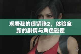 观看我的很紧张2，体验全新的剧情与角色碰撞