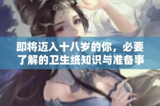 即将迈入十八岁的你，必要了解的卫生纸知识与准备事项