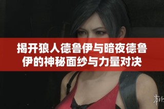 揭开狼人德鲁伊与暗夜德鲁伊的神秘面纱与力量对决