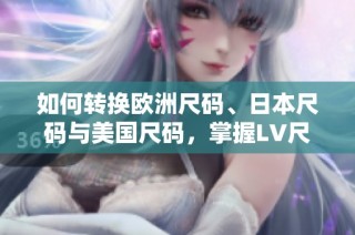 如何转换欧洲尺码、日本尺码与美国尺码，掌握LV尺码体系