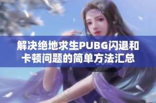 解决绝地求生PUBG闪退和卡顿问题的简单方法汇总