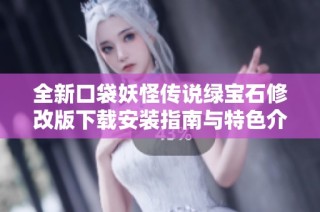 全新口袋妖怪传说绿宝石修改版下载安装指南与特色介绍