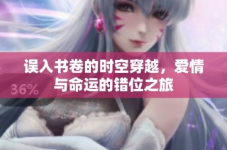 误入书卷的时空穿越，爱情与命运的错位之旅