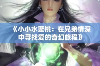 《小小水蜜桃：在兄弟情深中寻找爱的奇幻旅程》
