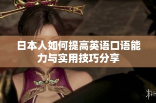 日本人如何提高英语口语能力与实用技巧分享