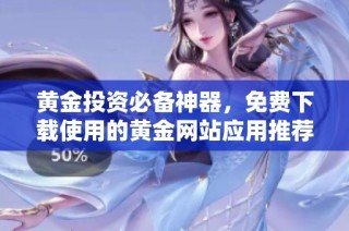 黄金投资必备神器，免费下载使用的黄金网站应用推荐