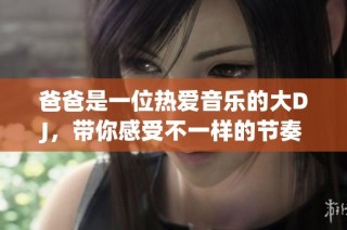 爸爸是一位热爱音乐的大DJ，带你感受不一样的节奏魅力