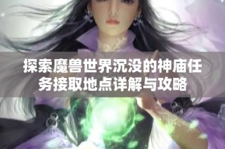 探索魔兽世界沉没的神庙任务接取地点详解与攻略