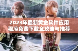 2023年最新黄金软件应用程序免费下载全攻略与推荐