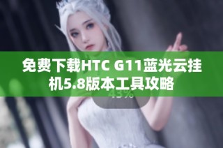 免费下载HTC G11蓝光云挂机5.8版本工具攻略