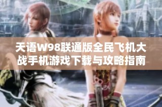 天语W98联通版全民飞机大战手机游戏下载与攻略指南