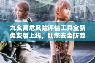 九幺高危风险评估工具全新免费版上线，助您安全防范