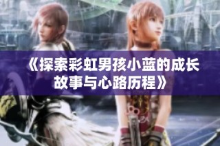 《探索彩虹男孩小蓝的成长故事与心路历程》