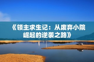 《领主求生记：从废弃小院崛起的逆袭之路》