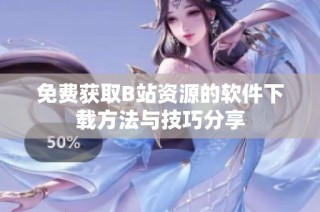 免费获取B站资源的软件下载方法与技巧分享