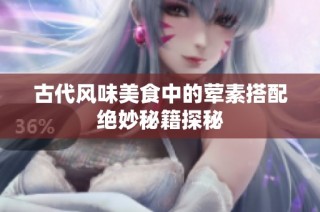 古代风味美食中的荤素搭配绝妙秘籍探秘
