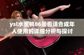 ysl水蜜桃86是否适合成年人使用的详细分析与探讨