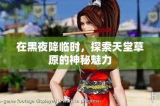 在黑夜降临时，探索天堂草原的神秘魅力