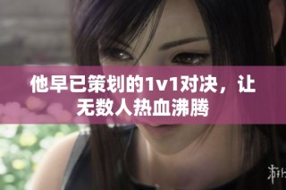 他早已策划的1v1对决，让无数人热血沸腾