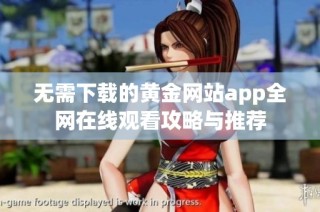 无需下载的黄金网站app全网在线观看攻略与推荐