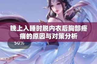 晚上入睡时脱内衣后胸部疼痛的原因与对策分析