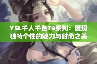 YSL千人千色T9系列：展现独特个性的魅力与时尚之美