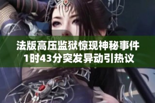 法版高压监狱惊现神秘事件 1时43分突发异动引热议