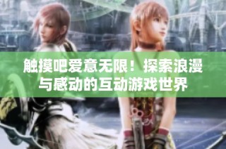 触摸吧爱意无限！探索浪漫与感动的互动游戏世界