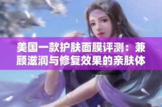 美国一款护肤面膜评测：兼顾滋润与修复效果的亲肤体验