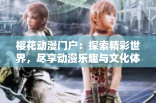 樱花动漫门户：探索精彩世界，尽享动漫乐趣与文化体验