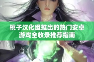 桃子汉化组推出的热门安卓游戏全收录推荐指南