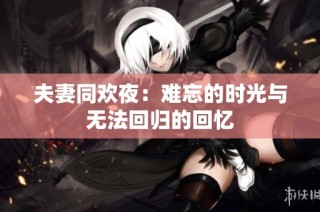 夫妻同欢夜：难忘的时光与无法回归的回忆