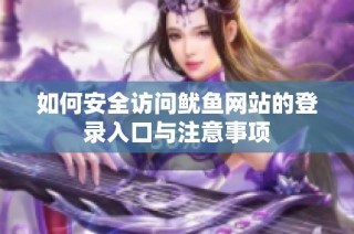 如何安全访问鱿鱼网站的登录入口与注意事项
