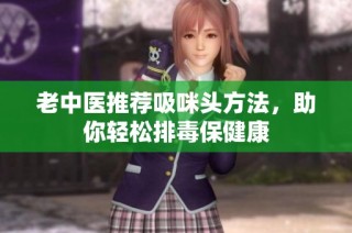 老中医推荐吸咪头方法，助你轻松排毒保健康