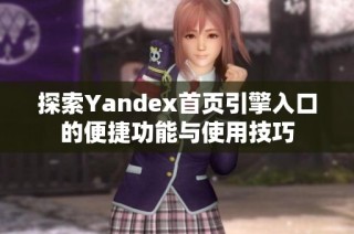探索Yandex首页引擎入口的便捷功能与使用技巧