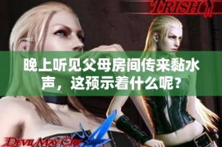 晚上听见父母房间传来黏水声，这预示着什么呢？