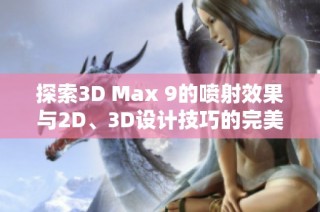 探索3D Max 9的喷射效果与2D、3D设计技巧的完美结合