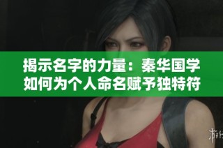 揭示名字的力量：秦华国学如何为个人命名赋予独特符号意义