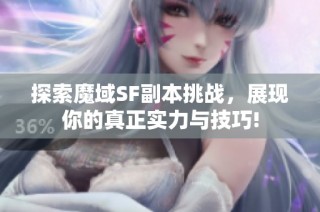 探索魔域SF副本挑战，展现你的真正实力与技巧!