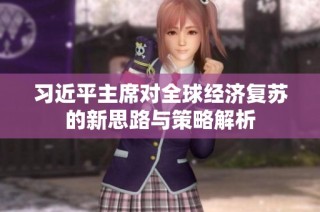 习近平主席对全球经济复苏的新思路与策略解析