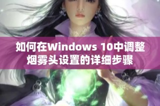 如何在Windows 10中调整烟雾头设置的详细步骤