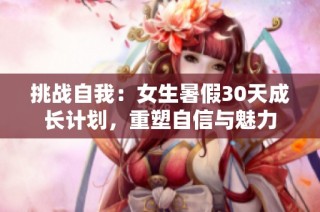 挑战自我：女生暑假30天成长计划，重塑自信与魅力