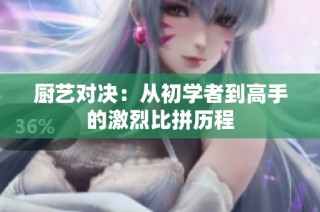 厨艺对决：从初学者到高手的激烈比拼历程