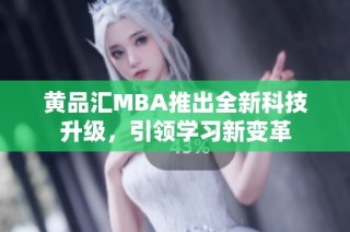 黄品汇MBA推出全新科技升级，引领学习新变革