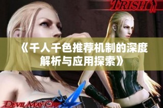 《千人千色推荐机制的深度解析与应用探索》