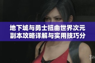地下城与勇士扭曲世界次元副本攻略详解与实用技巧分享