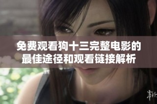 免费观看狗十三完整电影的最佳途径和观看链接解析