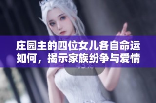 庄园主的四位女儿各自命运如何，揭示家族纷争与爱情故事