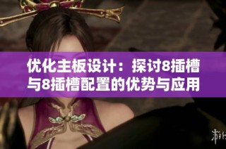 优化主板设计：探讨8插槽与8插槽配置的优势与应用