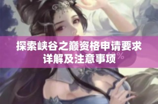 探索峡谷之巅资格申请要求详解及注意事项